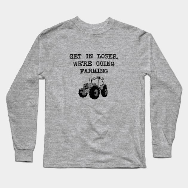 Get In Loser We're Going Farming - Farmer Long Sleeve T-Shirt by stressedrodent